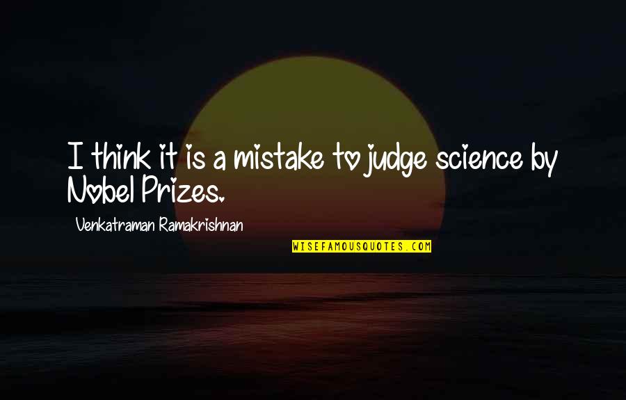 Ramakrishnan Quotes By Venkatraman Ramakrishnan: I think it is a mistake to judge
