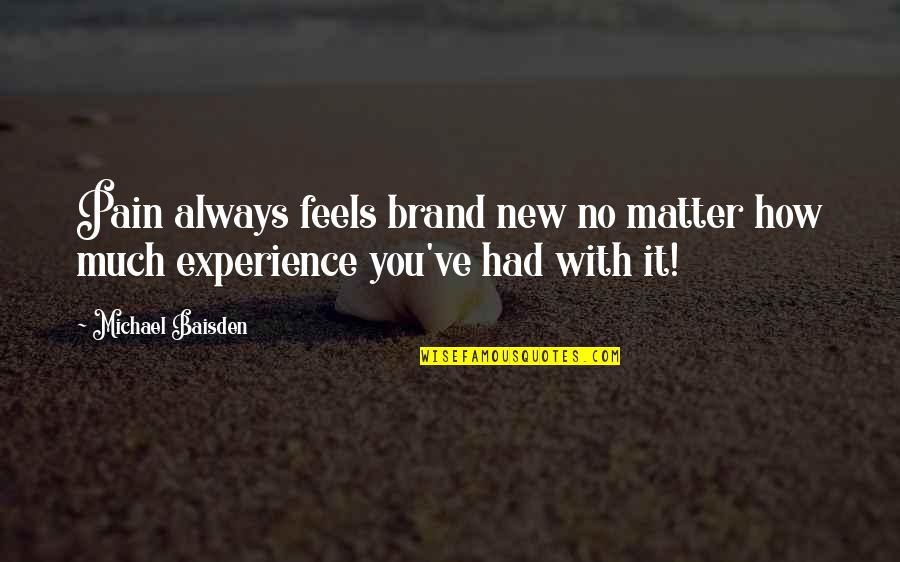 Ramaley David Quotes By Michael Baisden: Pain always feels brand new no matter how