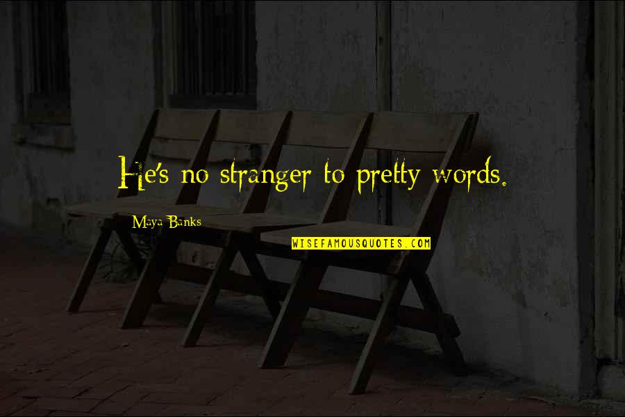 Ramalhete De Flores Quotes By Maya Banks: He's no stranger to pretty words. Ramalhete De Flores Quotes By Maya Banks: He's no stranger to pretty words.