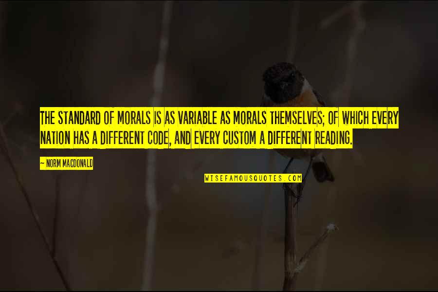 Ramalhete De Flores Quotes By Norm MacDonald: The standard of morals is as variable as Ramalhete De Flores Quotes By Norm MacDonald: The standard of morals is as variable as