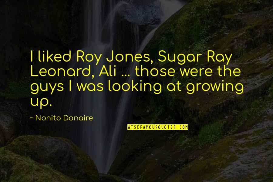Ramalhoso Quotes By Nonito Donaire: I liked Roy Jones, Sugar Ray Leonard, Ali