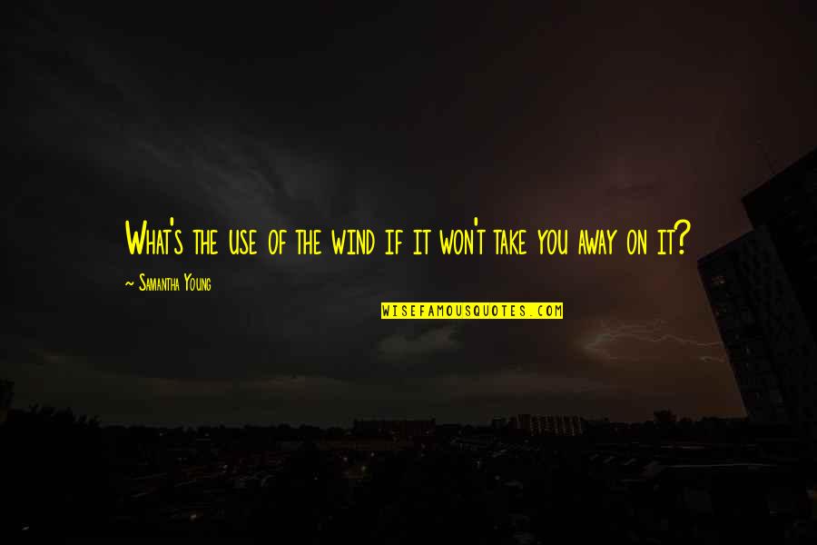 Ramalhoso Quotes By Samantha Young: What's the use of the wind if it