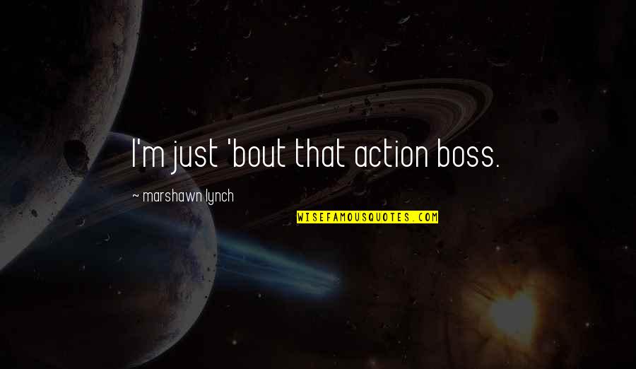 Ramalinga Adigalar Quotes By Marshawn Lynch: I'm just 'bout that action boss.