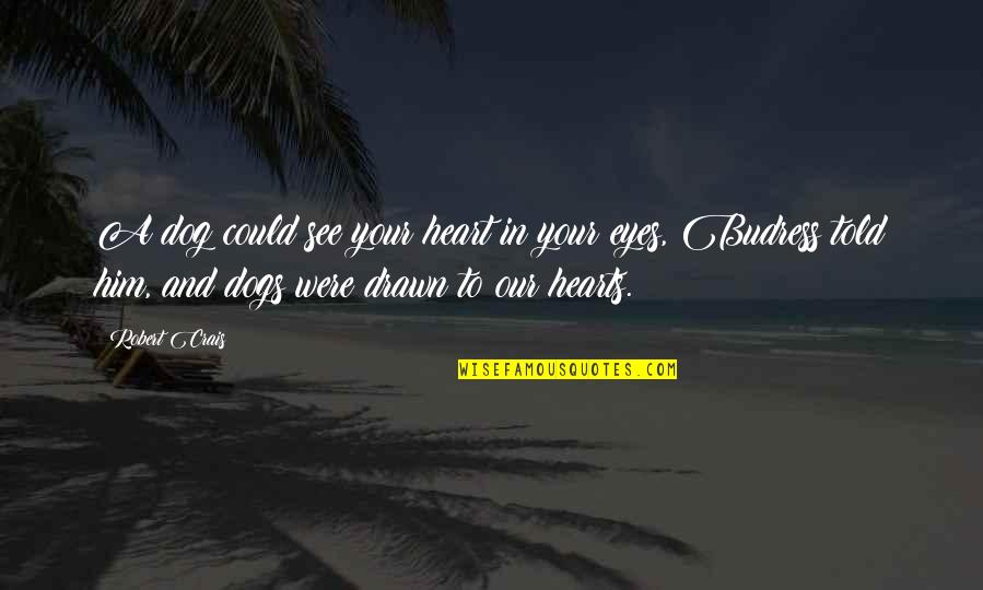 Ramalinga Adigalar Quotes By Robert Crais: A dog could see your heart in your