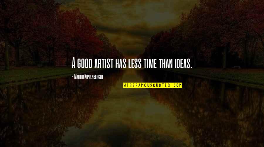 Ramalingam Fellowship Quotes By Martin Kippenberger: A good artist has less time than ideas.