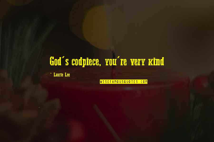 Ramallah Bakery Quotes By Laurie Lee: God's codpiece, you're very kind