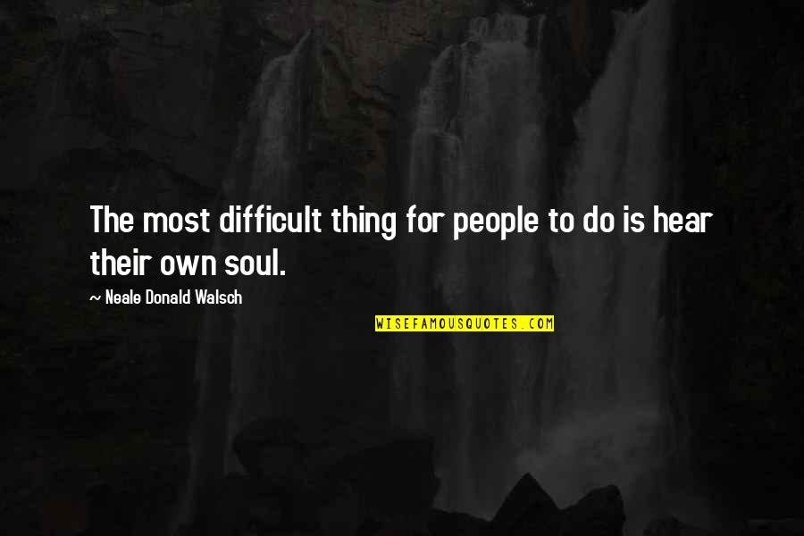 Ramallo Sandwiches Quotes By Neale Donald Walsch: The most difficult thing for people to do Ramallo Sandwiches Quotes By Neale Donald Walsch: The most difficult thing for people to do