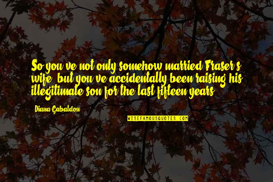 Ramamoorthy Prabhu Quotes By Diana Gabaldon: So you've not only somehow married Fraser's wife,
