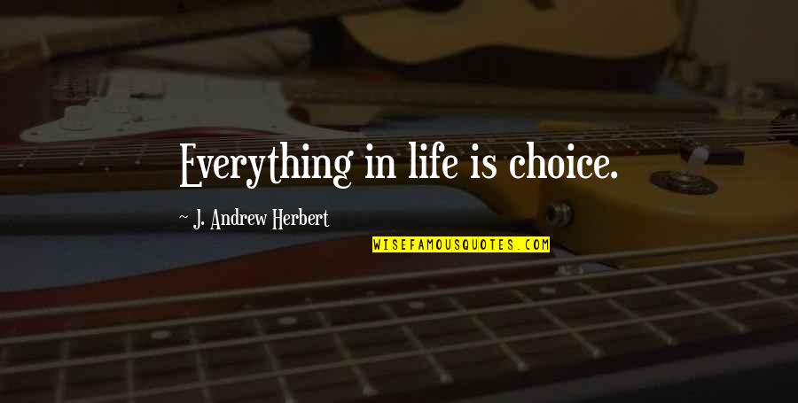 Ramamoorthy Prabhu Quotes By J. Andrew Herbert: Everything in life is choice.