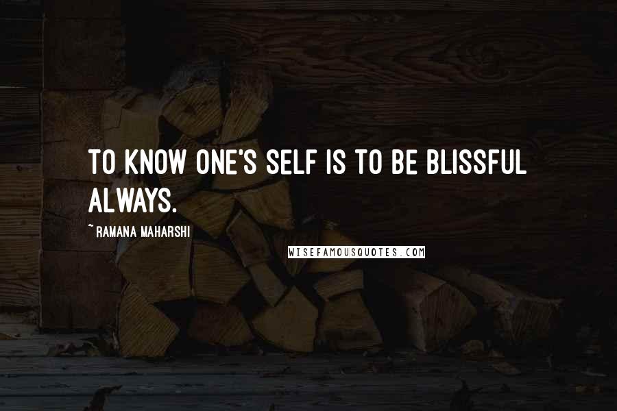 Ramana Maharshi quotes: To know one's Self is to be blissful always.