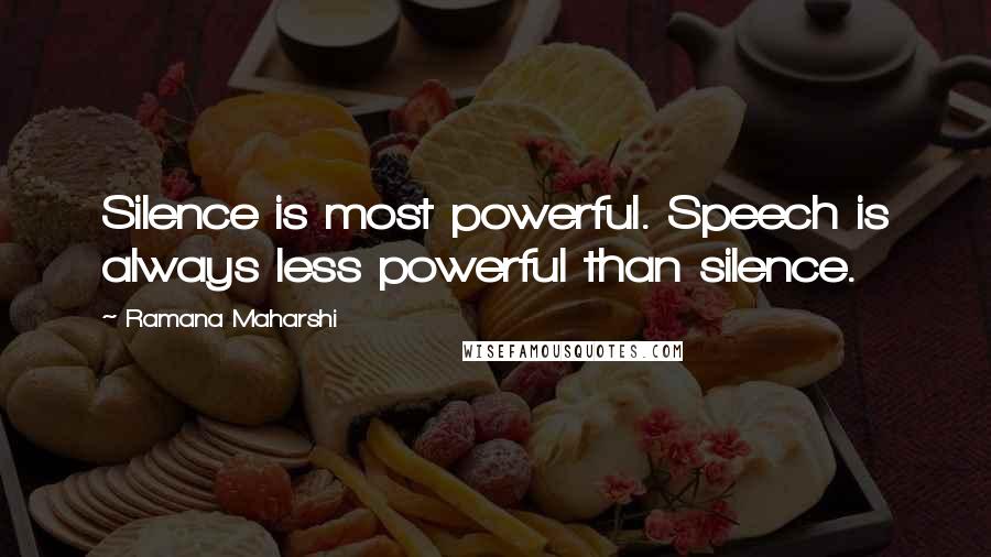 Ramana Maharshi quotes: Silence is most powerful. Speech is always less powerful than silence.
