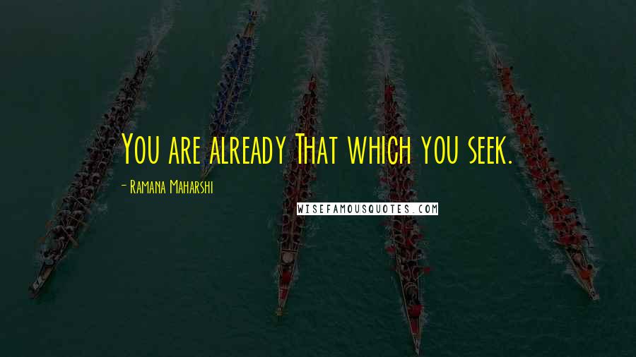 Ramana Maharshi quotes: You are already That which you seek.