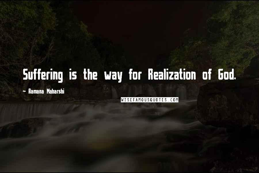 Ramana Maharshi quotes: Suffering is the way for Realization of God.