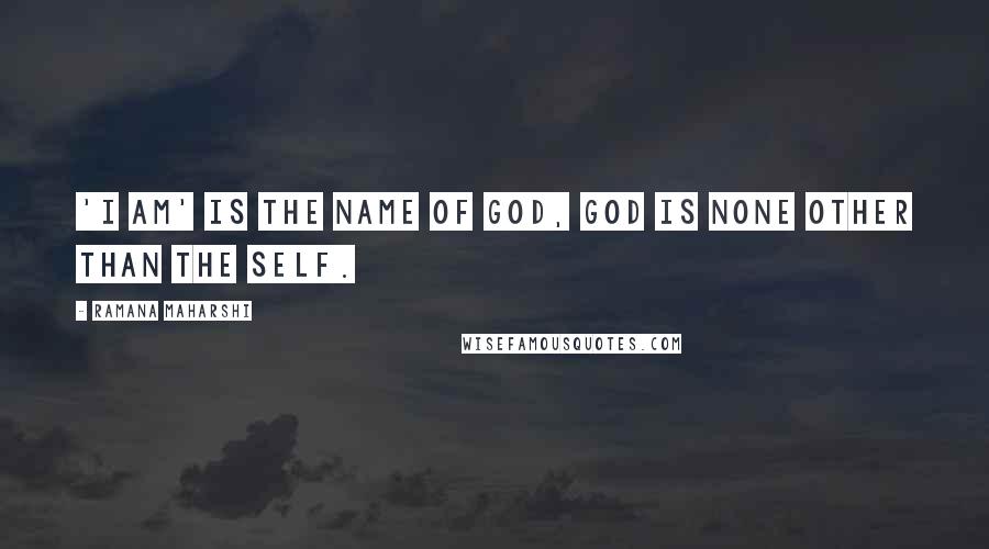 Ramana Maharshi quotes: 'I Am' is the name of God, God is none other than the Self.