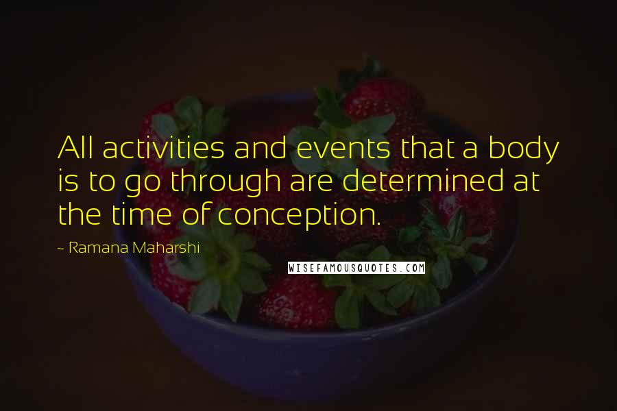 Ramana Maharshi quotes: All activities and events that a body is to go through are determined at the time of conception.