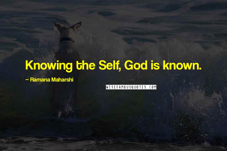 Ramana Maharshi quotes: Knowing the Self, God is known.
