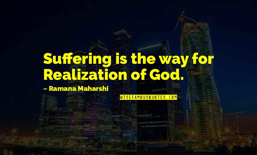 Ramana Quotes By Ramana Maharshi: Suffering is the way for Realization of God.