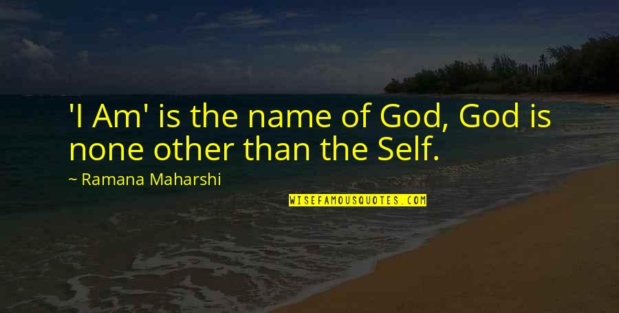 Ramana Quotes By Ramana Maharshi: 'I Am' is the name of God, God