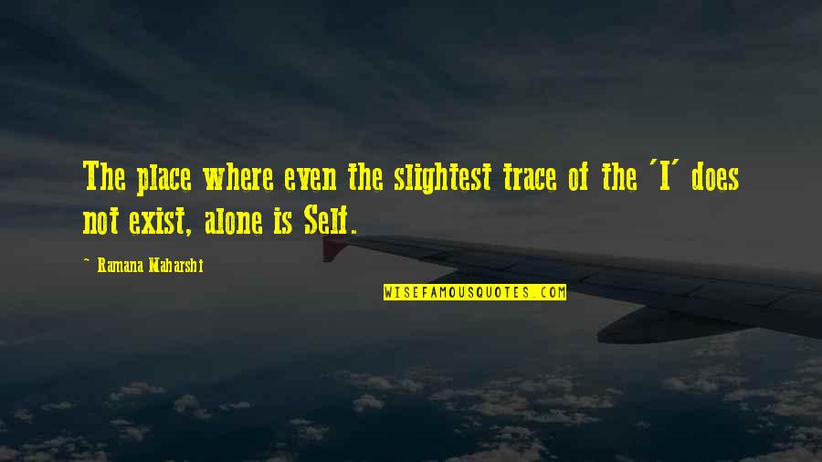 Ramana Quotes By Ramana Maharshi: The place where even the slightest trace of