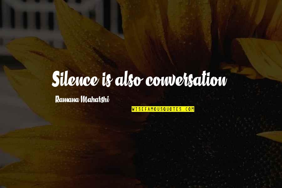 Ramana Quotes By Ramana Maharshi: Silence is also conversation.