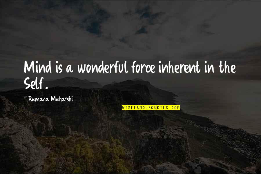 Ramana Quotes By Ramana Maharshi: Mind is a wonderful force inherent in the
