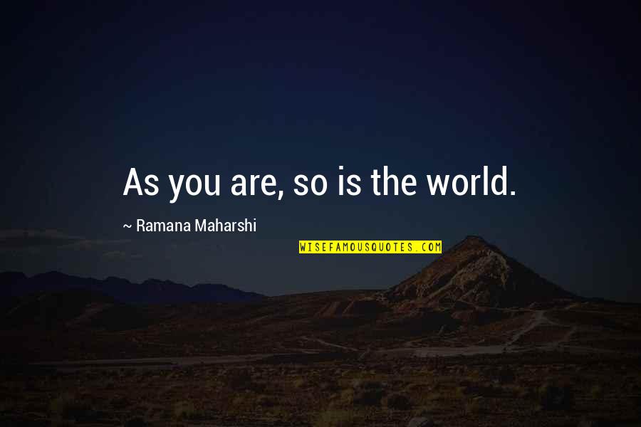 Ramana Quotes By Ramana Maharshi: As you are, so is the world.