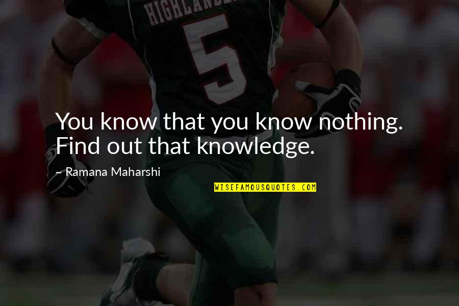 Ramana Quotes By Ramana Maharshi: You know that you know nothing. Find out