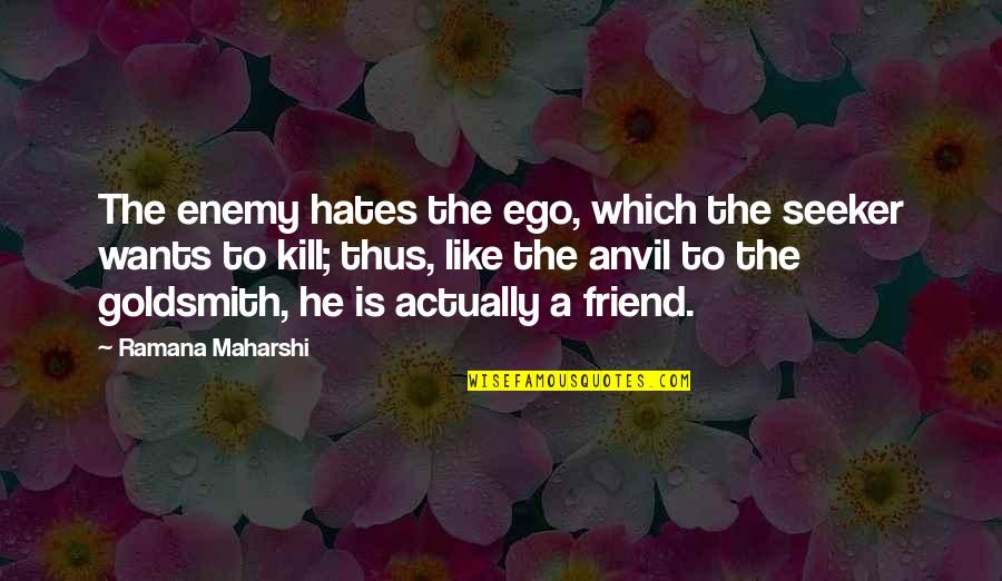 Ramana Quotes By Ramana Maharshi: The enemy hates the ego, which the seeker