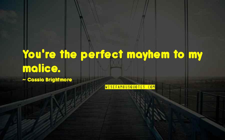 Ramanathan Raju Quotes By Cassia Brightmore: You're the perfect mayhem to my malice. Ramanathan Raju Quotes By Cassia Brightmore: You're the perfect mayhem to my malice.