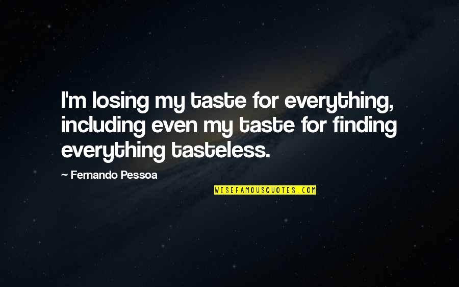 Ramanathan Tennis Quotes By Fernando Pessoa: I'm losing my taste for everything, including even Ramanathan Tennis Quotes By Fernando Pessoa: I'm losing my taste for everything, including even