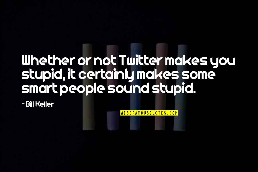 Ramanayake Mawatha Quotes By Bill Keller: Whether or not Twitter makes you stupid, it