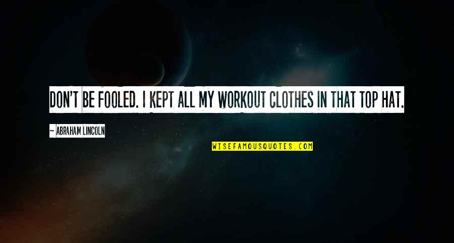 Ramance Quotes By Abraham Lincoln: Don't be fooled. I kept all my workout Ramance Quotes By Abraham Lincoln: Don't be fooled. I kept all my workout