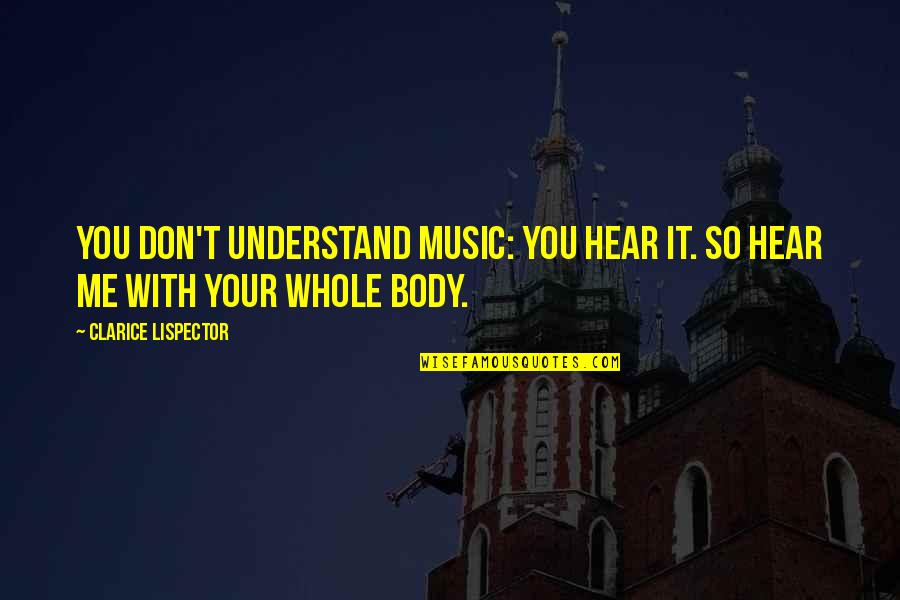 Ramance Quotes By Clarice Lispector: You don't understand music: you hear it. So Ramance Quotes By Clarice Lispector: You don't understand music: you hear it. So