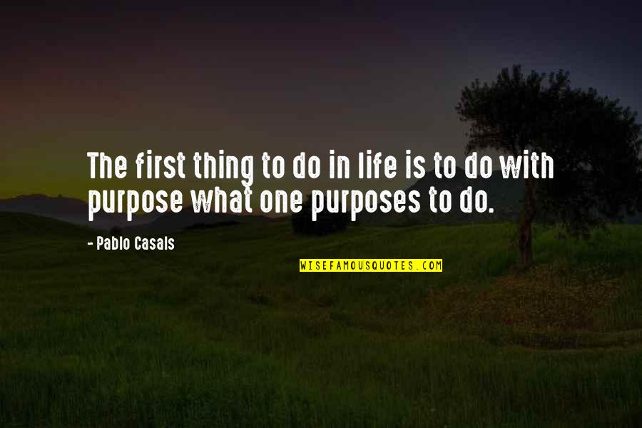 Ramandeep Jhutti Quotes By Pablo Casals: The first thing to do in life is