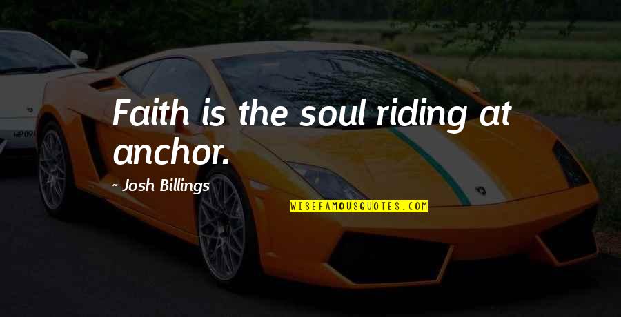 Ramandeep Kaur Quotes By Josh Billings: Faith is the soul riding at anchor. Ramandeep Kaur Quotes By Josh Billings: Faith is the soul riding at anchor.