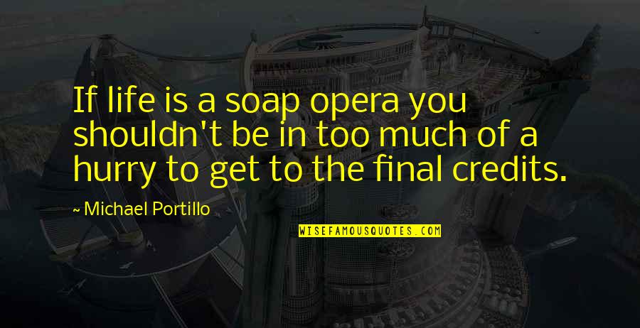 Ramane Scris Quotes By Michael Portillo: If life is a soap opera you shouldn't Ramane Scris Quotes By Michael Portillo: If life is a soap opera you shouldn't
