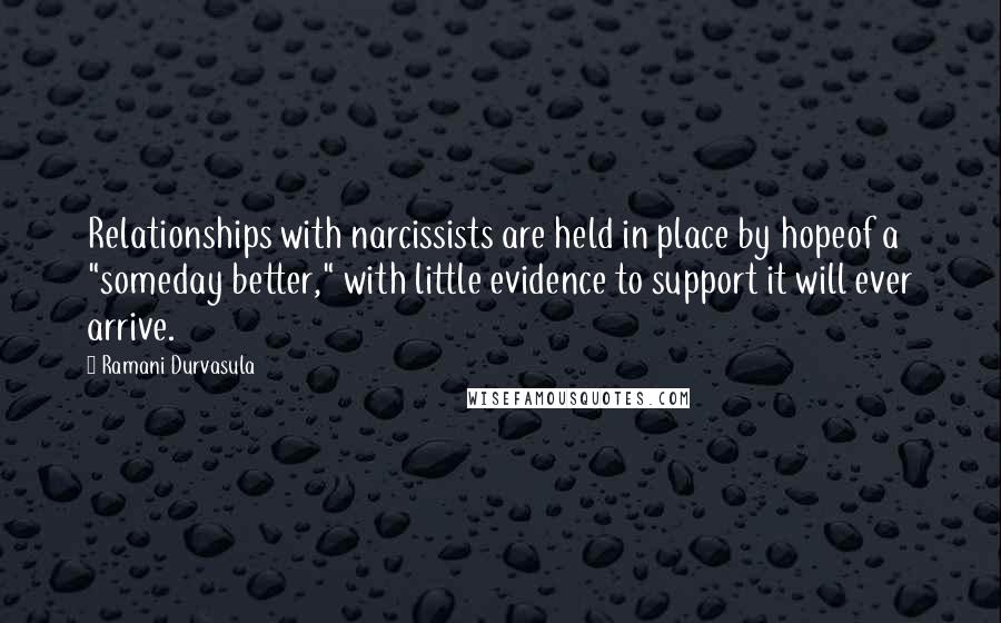 Ramani Durvasula quotes: Relationships with narcissists are held in place by hopeof a "someday better," with little evidence to support it will ever arrive.