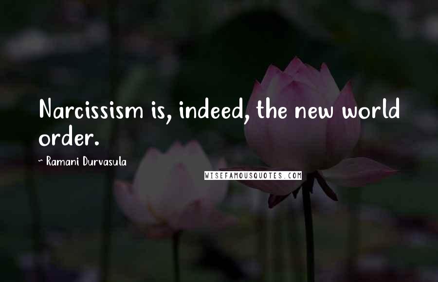 Ramani Durvasula quotes: Narcissism is, indeed, the new world order.