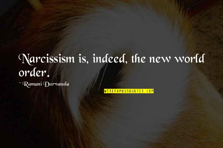 Ramani Quotes By Ramani Durvasula: Narcissism is, indeed, the new world order.