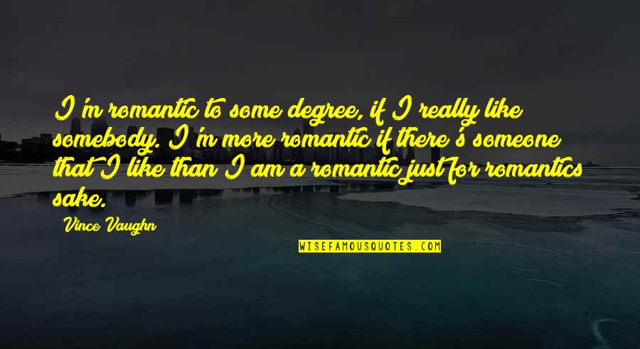 Ramaphalam Quotes By Vince Vaughn: I'm romantic to some degree, if I really Ramaphalam Quotes By Vince Vaughn: I'm romantic to some degree, if I really