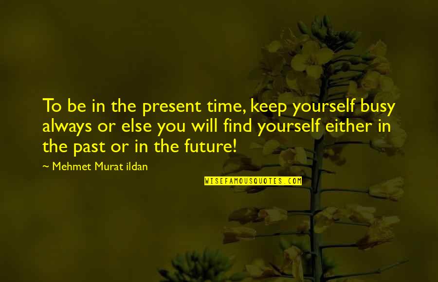 Ramaprasad Vadlamannati Quotes By Mehmet Murat Ildan: To be in the present time, keep yourself Ramaprasad Vadlamannati Quotes By Mehmet Murat Ildan: To be in the present time, keep yourself