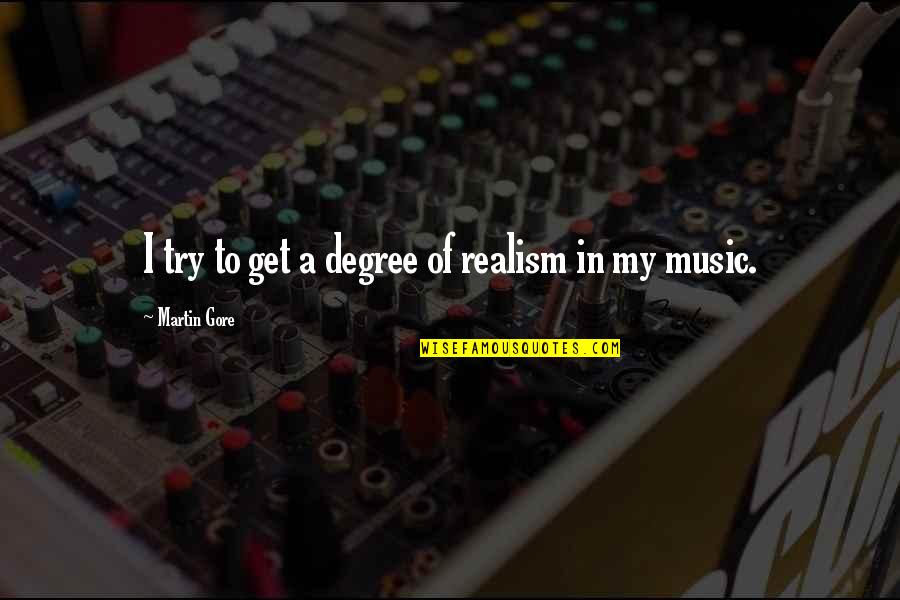 Ramarajya Kannada Quotes By Martin Gore: I try to get a degree of realism Ramarajya Kannada Quotes By Martin Gore: I try to get a degree of realism