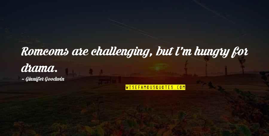 Ramas De Las Ciencias Quotes By Ginnifer Goodwin: Romcoms are challenging, but I'm hungry for drama. Ramas De Las Ciencias Quotes By Ginnifer Goodwin: Romcoms are challenging, but I'm hungry for drama.