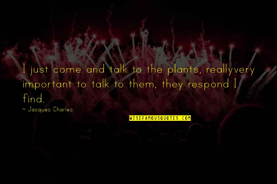 Ramasiam Quotes By Jacques Charles: I just come and talk to the plants,