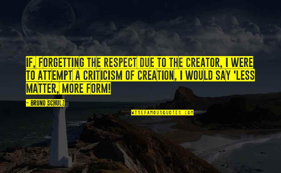 Ramat Shalom Quotes By Bruno Schulz: If, forgetting the respect due to the Creator,