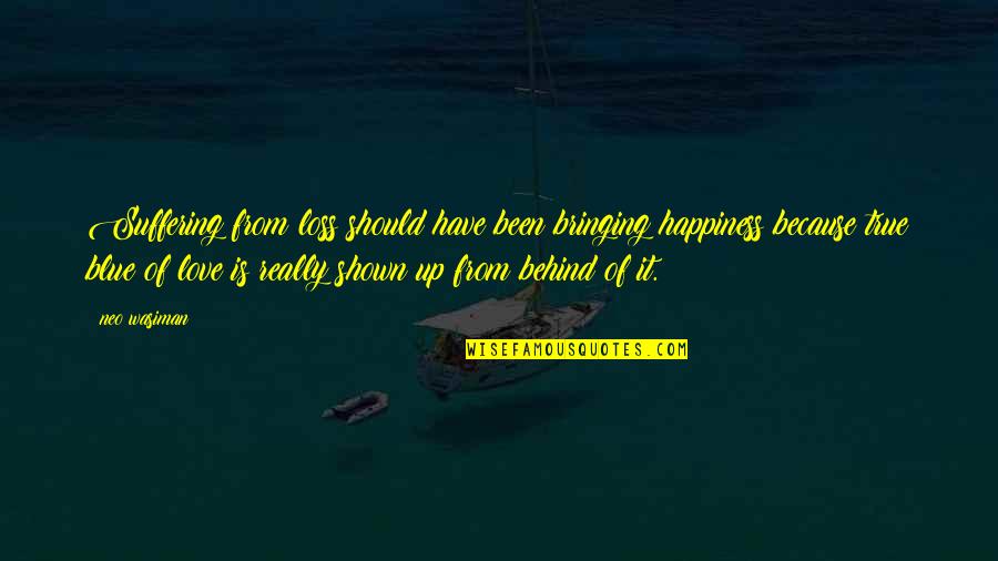 Ramatil Quotes By Neo Wasiman: Suffering from loss should have been bringing happiness Ramatil Quotes By Neo Wasiman: Suffering from loss should have been bringing happiness