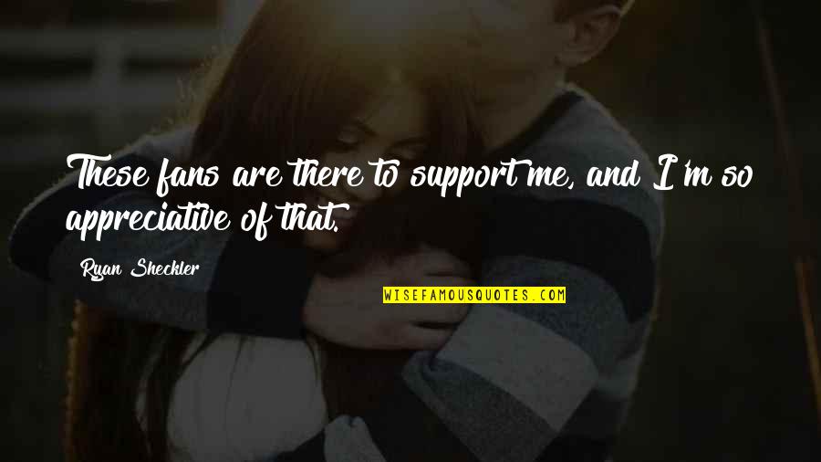 Ramatil Quotes By Ryan Sheckler: These fans are there to support me, and