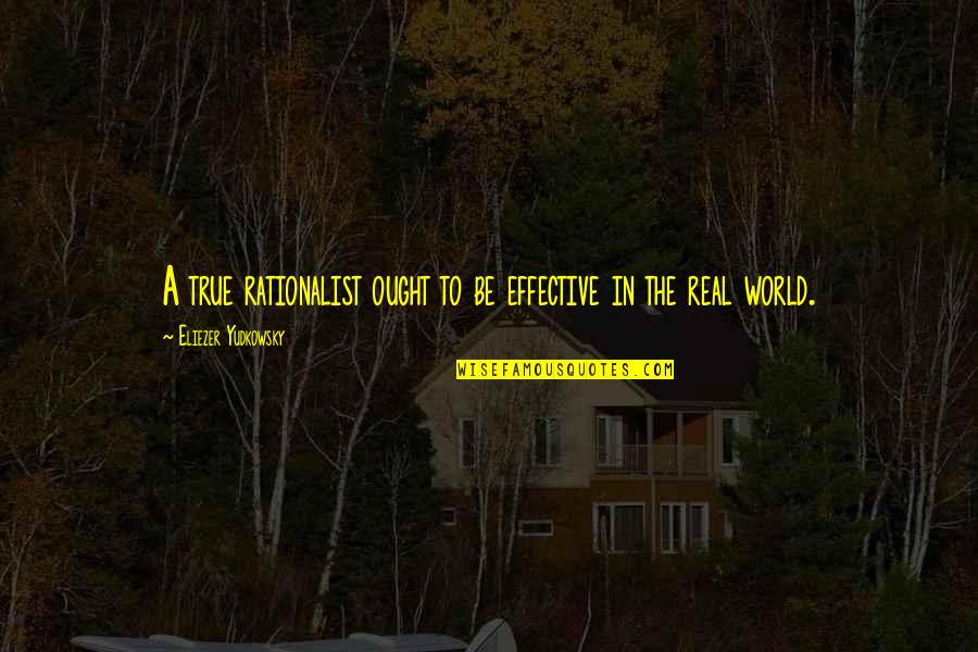 Ramazan Or Jummah Quotes By Eliezer Yudkowsky: A true rationalist ought to be effective in Ramazan Or Jummah Quotes By Eliezer Yudkowsky: A true rationalist ought to be effective in