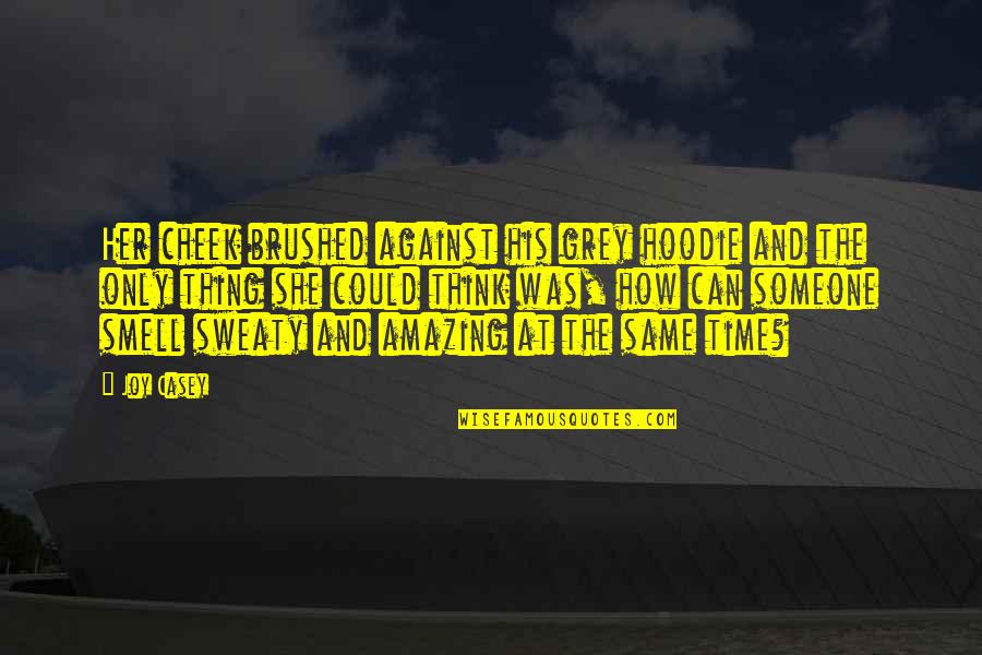 Rambaut Quotes By Joy Casey: Her cheek brushed against his grey hoodie and Rambaut Quotes By Joy Casey: Her cheek brushed against his grey hoodie and