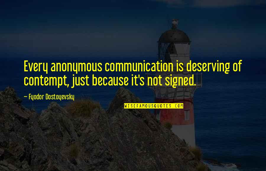 Rambel Quotes By Fyodor Dostoyevsky: Every anonymous communication is deserving of contempt, just Rambel Quotes By Fyodor Dostoyevsky: Every anonymous communication is deserving of contempt, just